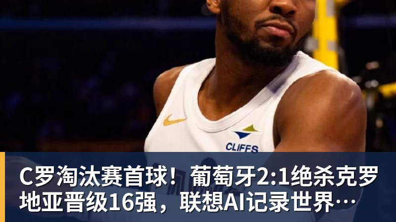 JS金沙C罗淘汰赛首球！葡萄牙2:1绝杀克罗地亚晋级16强，联想AI记录世界杯经典瞬间