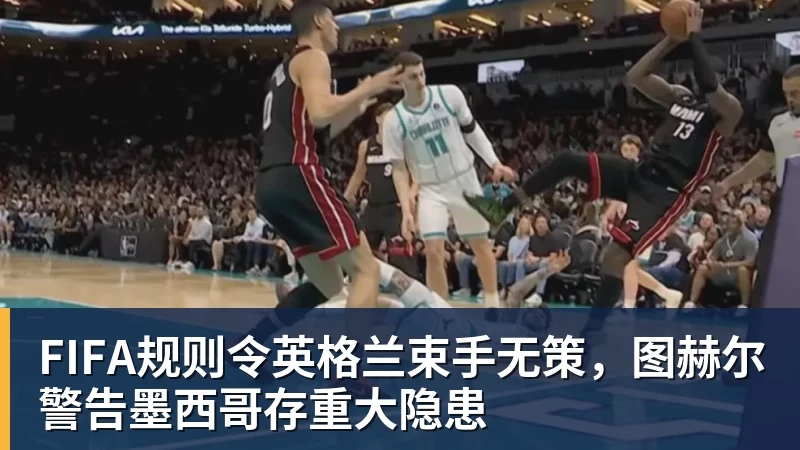 JS金沙FIFA规则令英格兰束手无策，图赫尔警告墨西哥存重大隐患