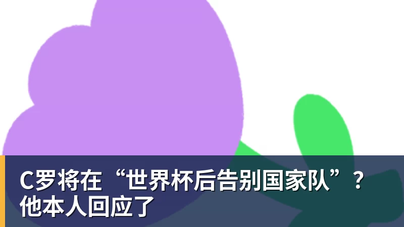 C罗将在“世界杯后告别国家队”？他本人回应了