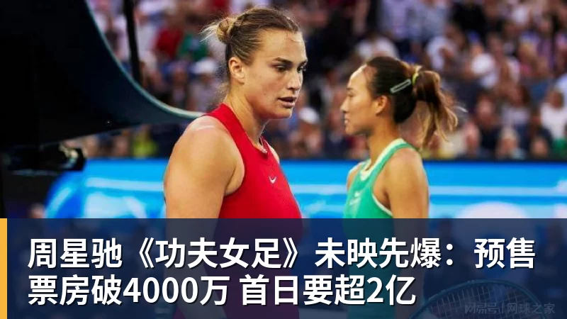 周星驰《功夫女足》未映先爆：预售票房破4000万 首日要超2亿