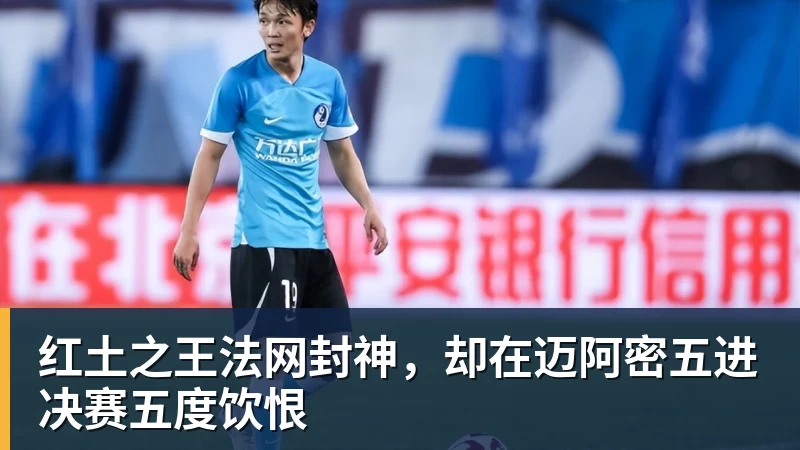 红土之王法网封神，却在迈阿密五进决赛五度饮恨