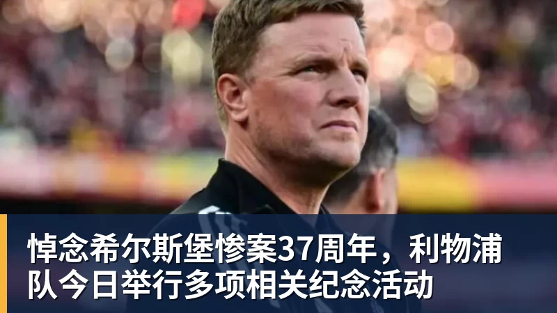 悼念希尔斯堡惨案37周年，利物浦队今日举行多项相关纪念活动