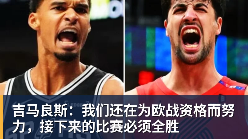 吉马良斯：我们还在为欧战资格而努力，接下来的比赛必须全胜