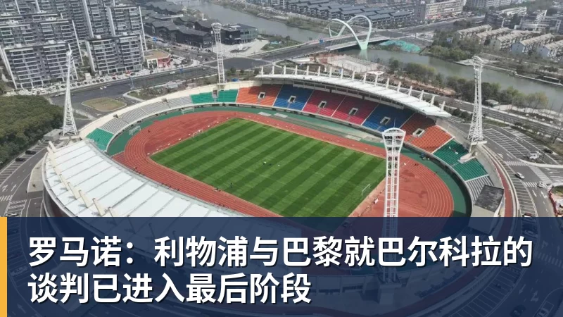 罗马诺：利物浦与巴黎就巴尔科拉的谈判已进入最后阶段