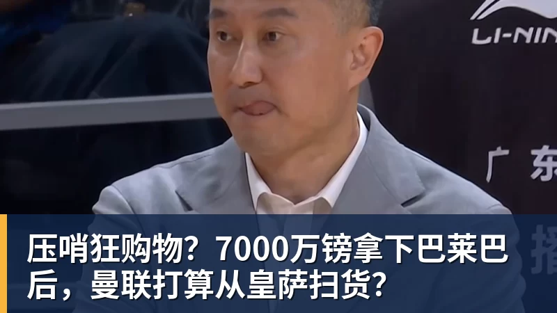 压哨狂购物？7000万镑拿下巴莱巴后，曼联打算从皇萨扫货？