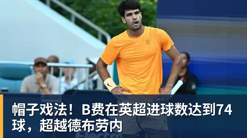 帽子戏法！B费在英超进球数达到74球，超越德布劳内