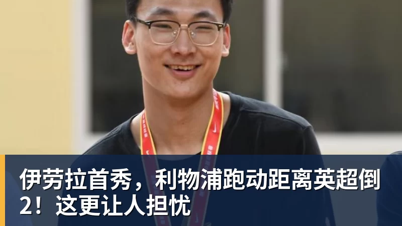 伊劳拉首秀，利物浦跑动距离英超倒2！这更让人担忧