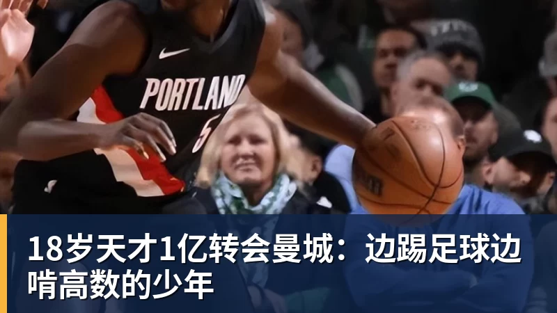 18岁天才1亿转会曼城：边踢足球边啃高数的少年