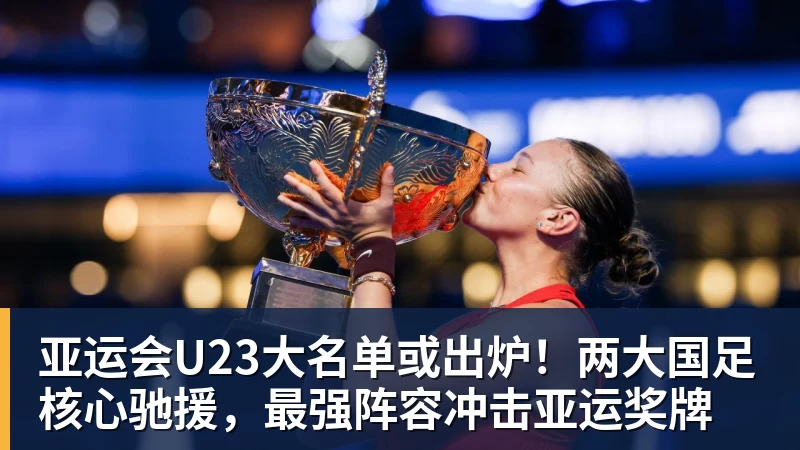 亚运会U23大名单或出炉！两大国足核心驰援，最强阵容冲击亚运奖牌