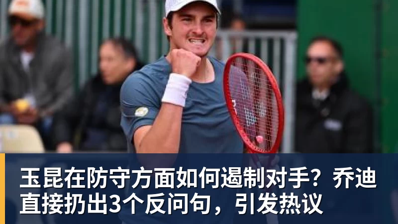 玉昆在防守方面如何遏制对手？乔迪直接扔出3个反问句，引发热议