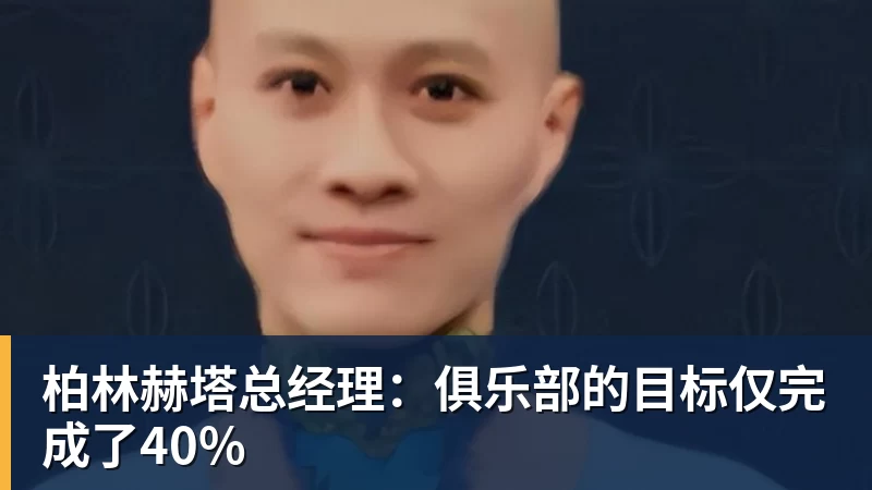 柏林赫塔总经理：俱乐部的目标仅完成了40%