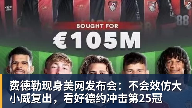 费德勒现身美网发布会：不会效仿大小威复出，看好德约冲击第25冠