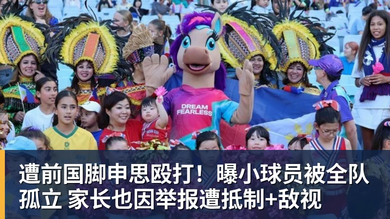 遭前国脚申思殴打！曝小球员被全队孤立 家长也因举报遭抵制+敌视