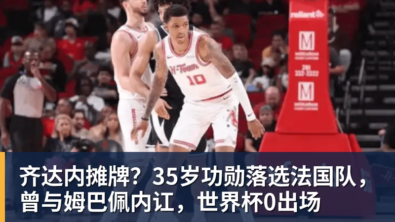 齐达内摊牌？35岁功勋落选法国队，曾与姆巴佩内讧，世界杯0出场