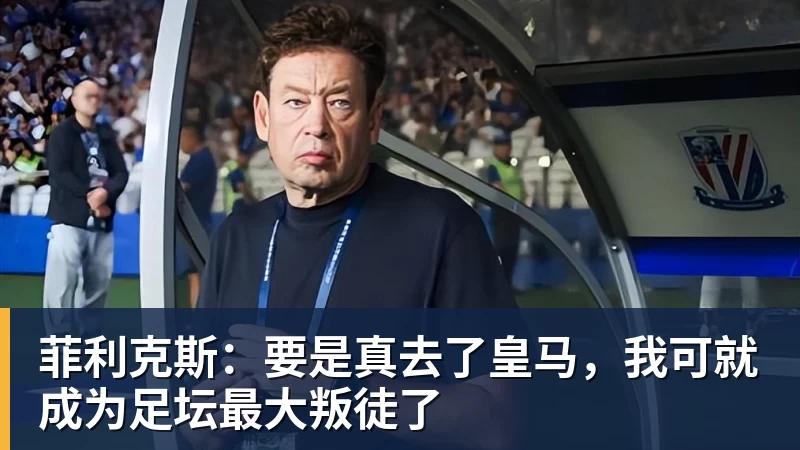 菲利克斯：要是真去了皇马，我可就成为足坛最大叛徒了