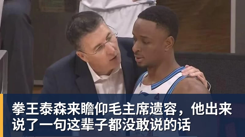 拳王泰森来瞻仰毛主席遗容，他出来说了一句这辈子都没敢说的话