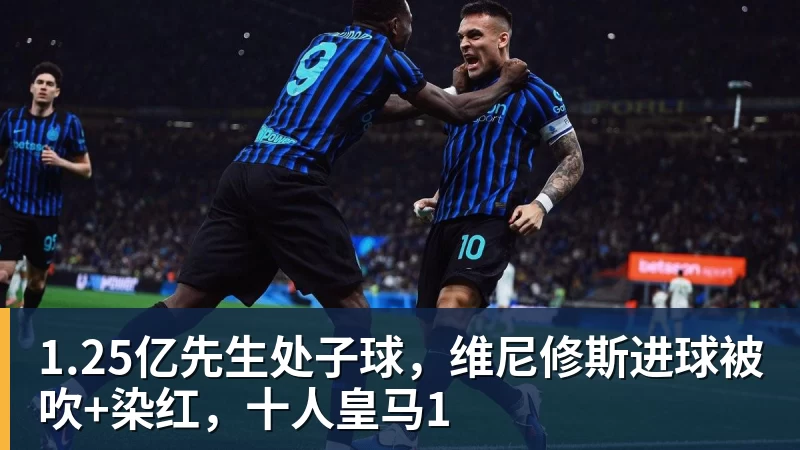 1.25亿先生处子球，维尼修斯进球被吹+染红，十人皇马1