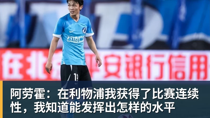 阿劳霍：在利物浦我获得了比赛连续性，我知道能发挥出怎样的水平