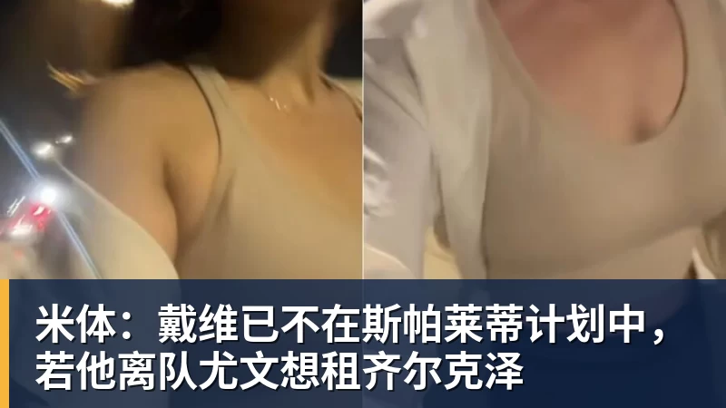 米体：戴维已不在斯帕莱蒂计划中，若他离队尤文想租齐尔克泽